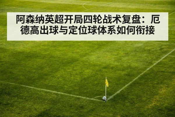 阿森纳英超开局四轮战术复盘：厄德高出球与定位球体系如何衔接 - kaiyun