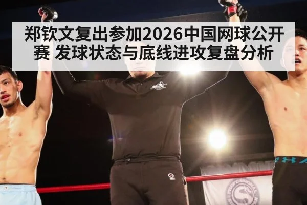 郑钦文复出参加2026中国网球公开赛 发球状态与底线进攻复盘分析